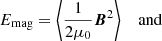 $$ \begin{aligned}&E_{\rm mag} = \bigg \langle \frac{1}{2\mu _0}\boldsymbol{B}^2 \bigg \rangle \quad \text{ and} \end{aligned} $$