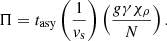 $$ \begin{aligned} \Pi = t_{\rm asy} \left(\frac{1}{{ v}_{\rm s}}\right) \left(\frac{g \gamma \chi _\rho }{ N}\right). \end{aligned} $$