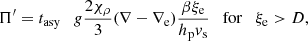 $$ \begin{aligned}&\Pi^\prime =t_{\rm asy} \quad g \frac{2 \chi _{\rho }}{3} (\nabla -\nabla _{\rm e})\frac{\beta \xi _{\rm e}}{ h_{\rm p} { v}_{\rm s}} \quad \mathrm{for} \quad \xi _{\rm e}>D, \end{aligned} $$
