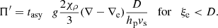 $$ \begin{aligned}&\Pi^\prime =t_{\rm asy} \quad g \frac{2 \chi _{\rho }}{3} (\nabla -\nabla _{\rm e})\frac{D }{ h_{\rm p} { v}_{\rm s}} \quad \mathrm{for} \quad \xi _{\rm e} < D . \end{aligned} $$