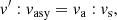 $$ \begin{aligned} { v}^\prime : { v}_{\rm asy}={ v}_{\rm a} : { v}_{\rm s} , \end{aligned} $$