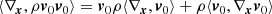 $$ \begin{aligned} \left\langle {\nabla _{\boldsymbol{x}} ,\rho {{\boldsymbol{v}}_0}{{\boldsymbol{v}}_0}} \right\rangle = {{\boldsymbol{v}}_0}\rho \langle {\nabla _{\boldsymbol{x}}, {{\boldsymbol{v}}_0}} \rangle + \rho \langle { {{\boldsymbol{v}}_0}, \nabla _{\boldsymbol{x}} {{\boldsymbol{v}}_0}} \rangle \end{aligned} $$