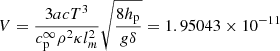 $$ \begin{aligned} V = \frac{{3ac{T^3}}}{{c_{\rm p}^\infty {\rho ^2}\kappa l_m^2}}\sqrt{\frac{{8{h_{\rm p}}}}{{g\delta }}} = 1.95043 \times {10^{ - 11}} \end{aligned} $$