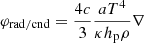 $ {{\varphi }_{\mathrm{rad/cnd}}}=\frac{4c}{3}\frac{a{{T}^{4}}}{\kappa {{h}_{\mathrm{p}}}\rho }\nabla $