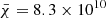 $ \bar \chi = 8.3 \times {10^{10}} $