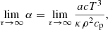 $$ \begin{aligned} \mathop {\lim }\limits _{\tau \rightarrow \infty } \alpha = \mathop {\lim }\limits _{\tau \rightarrow \infty } \frac{{ac{T^3}}}{{\kappa {\rho ^2}{c_{\rm p}}}}, \end{aligned} $$