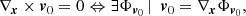 $$ \begin{aligned} {\nabla _{\boldsymbol{x}}} \times {{\boldsymbol{v}}_0} = 0 \Leftrightarrow \exists {\Phi _{{{\boldsymbol{v}}_0}}}\, | \, \, \,{{\boldsymbol{v}}_0} = {\nabla _{\boldsymbol{x}}}{\Phi _{{{\boldsymbol{v}}_0}}}, \end{aligned} $$