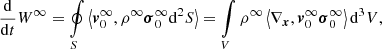 $$ \begin{aligned} \frac{\mathrm{d}}{\mathrm{d}t}{{W}^{\infty }}=\oint \limits _{S}{\left\langle \boldsymbol{v}_{0}^{\infty },{{\rho }^{\infty }} \boldsymbol{\sigma }_{0}^{\infty }{\mathrm{d}^{2}}S \right\rangle }=\int \limits _{V}{{{\rho }^{\infty }}\left\langle {{\nabla }_{\boldsymbol{x}}},\boldsymbol{v}_{0}^{\infty }\boldsymbol{\sigma }_{0}^{\infty } \right\rangle {\mathrm{d}^{3}}V}, \end{aligned} $$