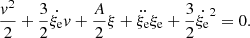 $$ \begin{aligned} \frac{{ v}^2}{2}+\frac{3}{2}\dot{\xi _{\rm e}} { v} +\frac{A}{2}\xi +\ddot{\xi _{\rm e}}{\xi _{\rm e}}+\frac{3}{2}\dot{\xi _{\rm e}}^2=0 . \end{aligned} $$