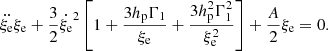 $$ \begin{aligned} \ddot{\xi _{\rm e}}\xi _{\rm e}+\frac{3}{2}\dot{\xi _{\rm e}}^2 \left[1+\frac{3h_{\rm p}\Gamma _1}{\xi _{\rm e}}+\frac{3h_{\rm p}^2 \Gamma _1^2}{\xi _{\rm e}^2} \right]+\frac{A}{2}\xi _{\rm e}=0 . \end{aligned} $$