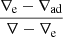 $ \frac{\nabla_{\mathrm{e}}-\nabla_{\mathrm{ad}}}{\nabla-\nabla_{\mathrm{e}}} $