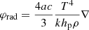 $$ \begin{aligned} \varphi _{\rm rad}&=\frac{4ac}{3}\frac{T^4}{kh_{\rm p}\rho }\nabla \end{aligned} $$