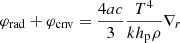 $$ \begin{aligned} \varphi _{\rm rad}+\varphi _{\rm cnv}&=\frac{4ac}{3}\frac{T^4}{kh_{\rm p}\rho }\nabla _r \end{aligned} $$
