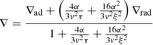 $$ \begin{aligned} \nabla =\frac{{\nabla _{\rm ad}}+\left(\frac{4 \alpha }{3{ v}^2 \tau }+\frac{16 \alpha ^2}{3{ v}^2 \xi ^2}\right){\nabla _{\rm rad}}}{1+\frac{4 \alpha }{3{ v}^2 \tau }+\frac{16 \alpha ^2}{3{ v}^2 \xi ^2}} \end{aligned} $$