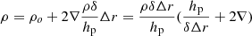 $$ \begin{aligned} \rho =\rho _o+2 \nabla \frac{\rho \delta }{h_{\rm p}} \Delta r = \frac{\rho \delta \Delta r}{h_{\rm p}}(\frac{h_{\rm p}}{\delta \Delta r}+2 \nabla ) \end{aligned} $$