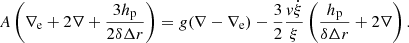$$ \begin{aligned} A \left(\nabla _{\rm e}+2\nabla +\frac{3h_{\rm p}}{2\delta \Delta r}\right)= g(\nabla -\nabla _{\rm e})-\frac{3}{2}\frac{{ v}\dot{\xi }}{\xi } \left(\frac{h_{\rm p}}{\delta \Delta r}+2\nabla \right) . \end{aligned} $$