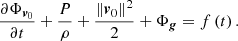 $$ \begin{aligned} \frac{{\partial {\Phi _{{{\boldsymbol{v}}_0}}}}}{{\partial t}} + \frac{P}{\rho } + \frac{{{{\left\Vert {{{\boldsymbol{v}}_0}} \right\Vert}^2}}}{2} + {\Phi _{\boldsymbol{g}}} = f\left( t \right). \end{aligned} $$