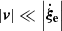 $ \left| \boldsymbol{v}\right| \ll \left| {{\boldsymbol{\dot \xi_{\mathrm{e}} }}} \right| $