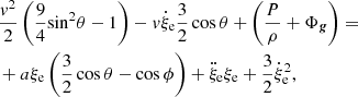 $$ \begin{aligned}&\frac{{{{ v}^2}}}{2}\left( {\frac{9}{4}{{\sin }^2}\theta - 1} \right)- { v}{{\dot{\xi }}_{\rm e}} \frac{3}{2}\cos \theta + \left( {\frac{P}{\rho } + {\Phi _{\boldsymbol{g}}}} \right) = \nonumber \\&+ a{\xi _{\rm e}}\left( {\frac{3}{2}\cos \theta - \cos \phi } \right) + {{\ddot{\xi }}_{\rm e}}{\xi _{\rm e}} + \frac{3}{2}\dot{\xi }_{\rm e}^2, \end{aligned} $$