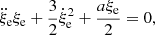 $$ \begin{aligned} {{{\ddot{\xi }}_{\rm e}}{\xi _{\rm e}} + \frac{3}{2}\dot{\xi }_{\rm e}^2 + \frac{{a{\xi _{\rm e}}}}{2} = 0}, \end{aligned} $$