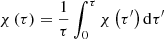 $ \chi \left( \tau \right) = \frac{1}{\tau }\int_0^\tau {\chi \left( {\tau^\prime} \right)\mathrm{d}\tau^\prime} $