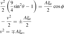 $$ \begin{aligned}&\frac{{{{ { v}}^2}}}{2}\left( {\frac{9}{4}{{\sin }^2}\theta - 1} \right) = \frac{{A{{ \xi }_{\rm e}}}}{2}\cos \phi \nonumber \\&- \frac{{{{ { v}}^2}}}{2} = \pm \frac{{A{{ \xi }_{\rm e}}}}{2} \\&{{ { v}}^2} = \mp A{{ \xi }_{\rm e}}, \nonumber \end{aligned} $$