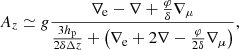 $$ \begin{aligned} {A_z} \simeq g\frac{{{\nabla _{\rm e}} - \nabla + \frac{\varphi }{\delta }{\nabla _\mu }}}{{\frac{{3{h_{\rm p}}}}{{2\delta \Delta z}} + \left( {{\nabla _{\rm e}} + 2\nabla - \frac{\varphi }{{2\delta }}{\nabla _\mu }} \right)}}, \end{aligned} $$