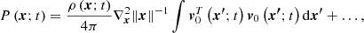 $$ \begin{aligned} P\left( {{\boldsymbol{x}};t} \right) = \frac{\rho \left( {{\boldsymbol{x}};t} \right)}{{4\pi }}\nabla _{\boldsymbol{x}}^2 {{{\left\Vert {\boldsymbol{x}} \right\Vert}^{ - 1}}} \int {{\boldsymbol{v}}_0^T\left( {{\boldsymbol{x^\prime }};t} \right){{{\boldsymbol{v}}}_0} \left( {{\boldsymbol{x^\prime }};t} \right)\mathrm{d}{\boldsymbol{x^\prime }}} + \ldots , \end{aligned} $$