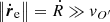 $ \left\| \boldsymbol{\dot r }_{\mathrm{e}} \right\| = \dot R \gg {\mathit{v}_{O^\prime}} $