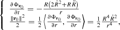 $$ \begin{aligned} \left\{ \begin{array}{l} \frac{{\partial {\Phi _{{{\boldsymbol{v}}_0}}}}}{{\partial t}} = - \frac{{R\left( {2{{\dot{R}}^2} + R\ddot{R}} \right)}}{r} \\ \frac{{{{\left\Vert {{{\boldsymbol{v}}_0}} \right\Vert}^2}}}{2} = \frac{1}{2}\left\langle {\frac{{\partial {\Phi _{{{\boldsymbol{v}}_0}}}}}{{\partial r}},\frac{{\partial {\Phi _{{{\boldsymbol{v}}_0}}}}}{{\partial r}}} \right\rangle = \frac{1}{2}\frac{{{R^4}{{\dot{R}}^2}}}{{{r^4}}}, \\ \end{array} \right. \end{aligned} $$