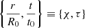 $ \left\{ {\frac{r}{{{R_0}}},\frac{t}{{{t_0}}}} \right\} \equiv \left\{ {\chi ,\tau } \right\} $