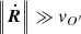 $ \left\| {{{{\boldsymbol{\dot R }}}}} \right\| \gg {\mathit{v}_{O^\prime}} $