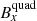 $ B_x^{\rm quad} $