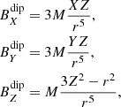 $$ \begin{aligned} \begin{aligned}&B_{X}^\mathrm{dip} = 3M\frac{XZ}{r^{5}}, \\&B_{Y}^\mathrm{dip} = 3M\frac{YZ}{r^{5}}, \\&B_{Z}^\mathrm{dip} = M\frac{3Z^{2}-r^{2}}{r^{5}}, \\ \end{aligned} \end{aligned} $$