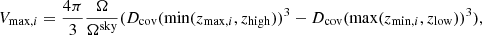 $$ \begin{aligned} V_{\mathrm{max}, i} = \frac{4\pi }{3} \frac{\Omega }{\Omega ^\mathrm{sky}} (D_{\rm cov}(\min (z_{\mathrm{max}, i},z_{\rm high}))^3 - D_{\rm cov}(\max (z_{\mathrm{min}, i},z_{\rm low}))^3), \end{aligned} $$