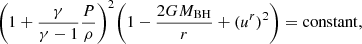 $$ \begin{aligned} \bigg {(} 1+\frac{\gamma }{\gamma -1}\frac{P}{\rho }\bigg {)} ^2 \bigg {(} 1-\frac{2GM_{\rm BH}}{r}+(u^r)^2 \bigg {)} = \mathrm {constant}, \end{aligned} $$