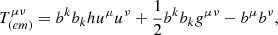 $$ \begin{aligned} T_{(em)}^{\mu \nu }=b^{k}b_{k} hu^{\mu }u^{\nu }+\frac{1}{2} b^{k}b_{k}g^{\mu \nu }-b^{\mu }b^{\nu } ,\end{aligned} $$