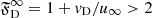 $ \mathfrak{F}_{\text{D}}^{\infty}=1+\mathit{v}_{\text{D}}/u_{\infty} > 2 $