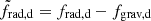 $ \tilde{f}_{\text{rad,d}}=f_{\text{rad,d}}-f_{\text{grav,d}} $