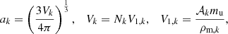 $$ \begin{aligned} a_{k}=\left(\frac{3V_{k}}{4\pi }\right)^{\frac{1}{3}},\quad V_{k}=N_{k}V_{1,k},\quad V_{1,k}=\frac{\mathcal{A} _{k}m_{\text{u}}}{\rho _{\text{m},k}}, \end{aligned} $$