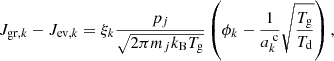 $$ \begin{aligned} J_{\text{gr}, k} - J_{\text{ev}, k}=\xi _{k}\frac{p_{j}}{\sqrt{2\pi m_{j}k_{\text{B}} T_{\text{g}}}}\left(\phi _{k}-\frac{1}{a^{\text{ c}}_{k}}\sqrt{\frac{T_{\text{g}}}{T_{\text{d}}}}\right), \end{aligned} $$