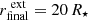 $ r^{\text{ ext}}_{\text{final}}=20\,R_{\star} $