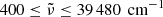 $ 400\le\tilde{\nu}\le39\,480\,\text{ cm}^{-1} $