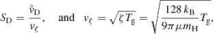 $$ \begin{aligned} S_{\text{D}}=\frac{{\mathring{ v}}_{\text{D}}}{{ v}_{\zeta }},\quad \text{ and}\quad { v}_{\zeta }=\sqrt{\zeta T_{\text{g}}}=\sqrt{\frac{128\,k_{\text{B}}}{9\pi \mu m_{\text{H}}}T_{\text{g}}}, \end{aligned} $$