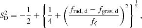 $$ \begin{aligned} S_{\text{D}}^2=-\frac{1}{2}+\left\{ \frac{1}{4}+\left(\frac{\displaystyle f_{\text{rad,} \text{ d}}-f_{\text{grav,} \text{ d}}}{f_{\zeta }}\right)^2\right\} ^{\frac{1}{2}}, \end{aligned} $$