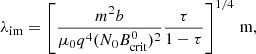 $$ \begin{aligned} \lambda _{\rm im} = \left[ \frac{m^2 b}{\mu _0 q^4(N_0 B_{\rm crit}^0)^2} \frac{\tau }{1-\tau } \right]^{1/4}\,\mathrm{m } ,\end{aligned} $$