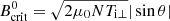 $ B_{\mathrm{crit}}^0 = \sqrt{2 \mu_0 N T_{\mathrm{i\perp}}} | \sin \theta | $