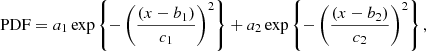 $$ \begin{aligned} \mathrm{PDF} = a_1 \exp \left\{ -\left(\frac{(x - b_1)}{c_1}\right)^2\right\} + a_2 \exp \left\{ -\left(\frac{(x - b_2)}{c_2}\right)^2\right\} , \end{aligned} $$