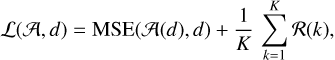 ${\cal L}\left( {A,d} \right) = {\rm{MSE}}\left( {A\left( d \right),d} \right) + {1 \over K}\,\sum\limits_{k = 1}^K {{\cal R}\left( k \right),} $