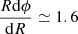 $ \frac{R\mathrm{d}\phi}{\mathrm{d}R} \simeq 1.6 $
